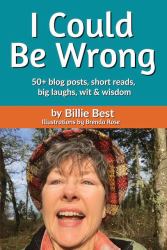 I Could Be Wrong : 50+ Blog Posts, Short Reads, Big Laughs, Wit & Wisdom