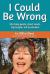 I Could Be Wrong : 50+ Blog Posts, Short Reads, Big Laughs, Wit & Wisdom