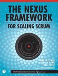 The Nexus Framework for Scaling Scrum : Continuously Delivering an Integrated Product with Multiple Scrum Teams