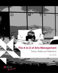 The a to Z of Arts Management : Theory, Reality and Reflections