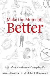 Make the Moments Better : Life Rules for Making Moments Better for Everyone