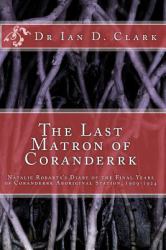 The Last Matron of Coranderrk : Natalie Robarts's Diary of the Final Years of Coranderrk Aboriginal Station, 1909-1924