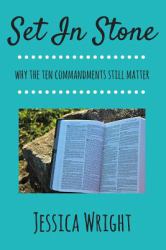 Set in Stone : Why the Ten Commandments Still Matter