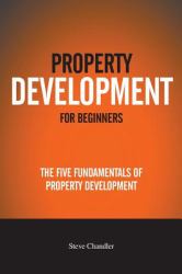 Property Development for Beginners : The Five Fundamentals of Property Development