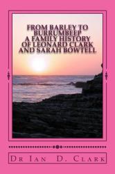 From Barley to Burrumbeep : A Family History of Leonard Clark and Sarah Bowtell