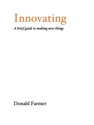 Innovating : A Brief Guide to Making New Things