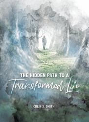 The Hidden Path to a Transformed Life