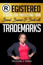 Registered : A Guide for Protecting Your Brand, Business, and Buck with Trademarks