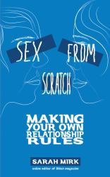 Sex from Scratch : Making Your Own Relationship Rules