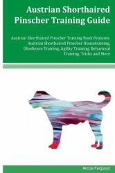 Austrian Shorthaired Pinscher Training Guide Austrian Shorthaired Pinscher Training Book Features: Austrian Shorthaired Pinscher Housetraining, Obedience Training, Agility Training, Behavioral Training, Tricks and More