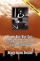 Down but Not Out : A Little Rich Girl Grows up Poor in the Great Depression