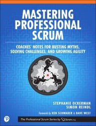 Mastering Professional Scrum : A Practitioners Guide to Overcoming Challenges and Maximizing the Benefits of Agility