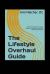 The Lifestyle Overhaul Guide : Information Based in Reality, Steeped in Common Sense and Delivered Painlessly