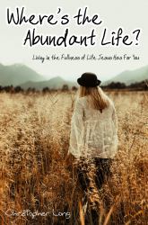 Where's the Abundant Life? : Living in the Fullness of Life Jesus Has for You