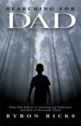 Searching for Dad : Nine Side Effects of Growing up Fatherless and How to Overcome Them