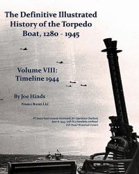 The Definitive Illustrated History of the Torpedo Boat : 1944 (the Ship Killers)