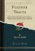 Fugitive Tracts : Written in Verse, Which Illustrate the Condition of Religious and Political Feeling in England and the State of Society There During Two Centuries; 1600-1700 (Classic Reprint)