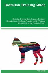 Bostalian Training Guide Bostalian Training Book Features: Bostalian Housetraining, Obedience Training, Agility Training, Behavioral Training, Tricks and More