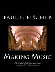 Making Music : The History of the Organ and Piano Industries in Erie, Pennsylvania