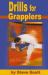 Drills for Grapplers : Training Drills and Games You Can Do on the Mat for Jujitsu, Judo and Submission Grappling