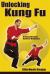 Unlocking Kung Fu : A Comprehensive Guide for Beginners