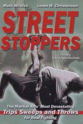 Street Stoppers : The Martial Arts - Most Devastating Trips, Sweeps, and Throws for Real Fighting