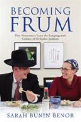 Becoming Frum : How Newcomers Learn the Language and Culture of Orthodox Judaism