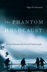 The Phantom Holocaust : Soviet Cinema and Jewish Catastrophe