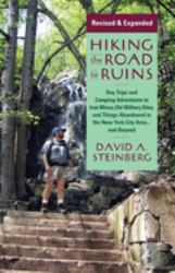 Hiking the Road to Ruins : Daytrips and Camping Adventures to Iron Mines, Old Military Sites, and Things Abandoned in the New York City Area... and Beyond