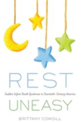 Rest Uneasy : Sudden Infant Death Syndrome in Twentieth-Century America