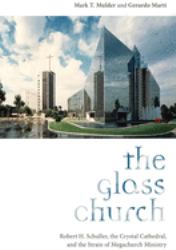 The Glass Church : Robert H. Schuller, the Crystal Cathedral, and the Strain of Megachurch Ministry