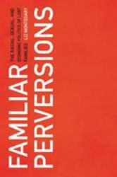 Familiar Perversions : The Racial, Sexual, and Economic Politics of LGBT Families