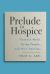 Prelude to Hospice : Florence Wald, Dying People, and Their Families