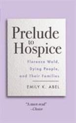 Prelude to Hospice : Florence Wald, Dying People, and Their Families