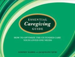 Essential Caregiving Guide : How to Optomize the Extended Care Your Loved One Needs