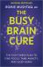 The Busy Brain Cure : Heal Anxiety, Adult-Onset Attention Deficit, and Insomnia So You Can Focus, Sleep, and Optimize Performance