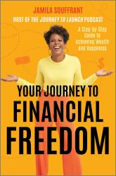 Your Journey to Financial Freedom : A Step-By-Step Guide to Achieving Wealth and Happiness