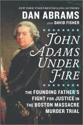 John Adams under Fire : The Founding Father's Fight for Justice in the Boston Massacre Murder Trial