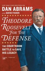 Theodore Roosevelt for the Defense : The Courtroom Battle to Save His Legacy