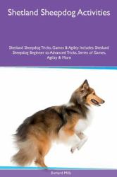 Shetland Sheepdog Activities Shetland Sheepdog Tricks, Games and Agility. Includes: Shetland Sheepdog Beginner to Advanced Tricks, Series of Games, Agility and More