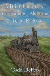 A Brief History of the Indiana, Alabama & Texas Railroad