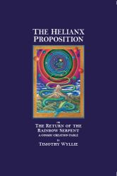 The Helianx Proposition : The Return of the Rainbow Serpent¿a Cosmic Creation Fable