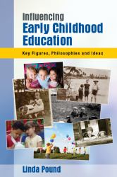 Influencing Early Childhood Education : Key Figures, Philosophies and Ideas