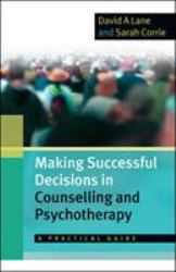 Making Successful Decisions in Counselling and Psychotherapy : A Practical Guide