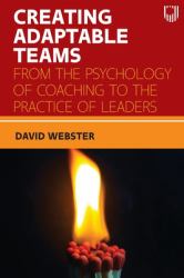 Creating Adaptable Teams : From the Psychology of Coaching to the Practice of Leaders