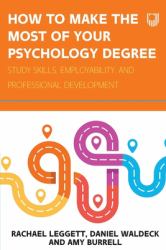 How to Make the Most of Your Psychology : Degree?: Study Skills, Employability and:Professional Development