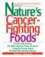 Nature's Cancer-Fighting Foods : Prevent, Reverse and Even Cure the Most Common Forms of Cancer Using the Proven Power of Great Food and Easy Recipes