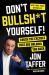 Don't Bullsh*t Yourself! : Crush the Excuses That Are Holding You Back