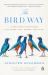 The Bird Way : A New Look at How Birds Talk, Work, Play, Parent, and Think