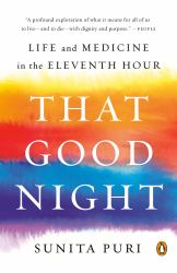 That Good Night : Life and Medicine in the Eleventh Hour